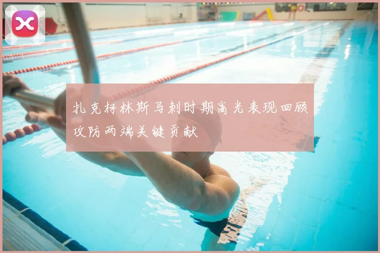 扎克柯林斯马刺时期高光表现回顾攻防两端关键贡献