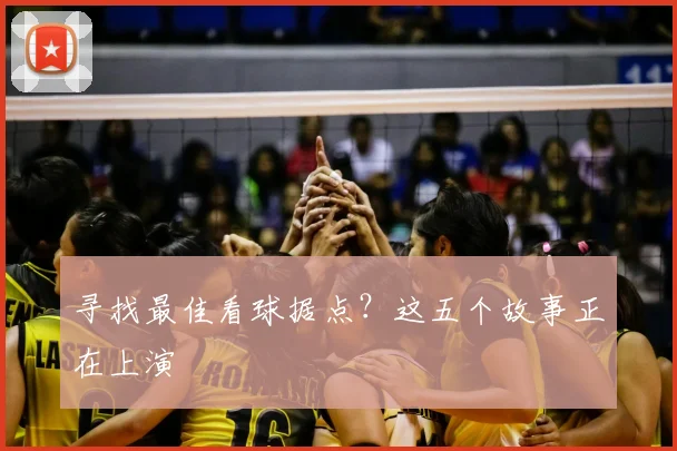 寻找最佳看球据点?这五个故事正在上演