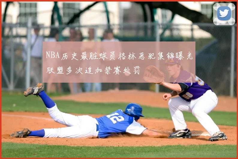 NBA历史最脏球员格林恶犯集锦曝光联盟多次追加禁赛处罚