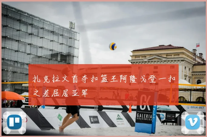 扎克拉文首夺扣篮王阿隆戈登一扣之差屈居亚军