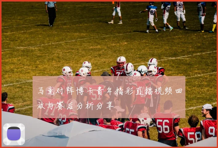 马竞对阵博卡青年精彩直播视频回放与赛后分析分享