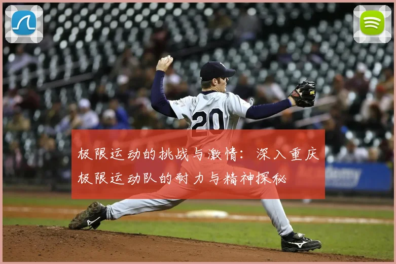极限运动的挑战与激情：深入重庆极限运动队的耐力与精神探秘