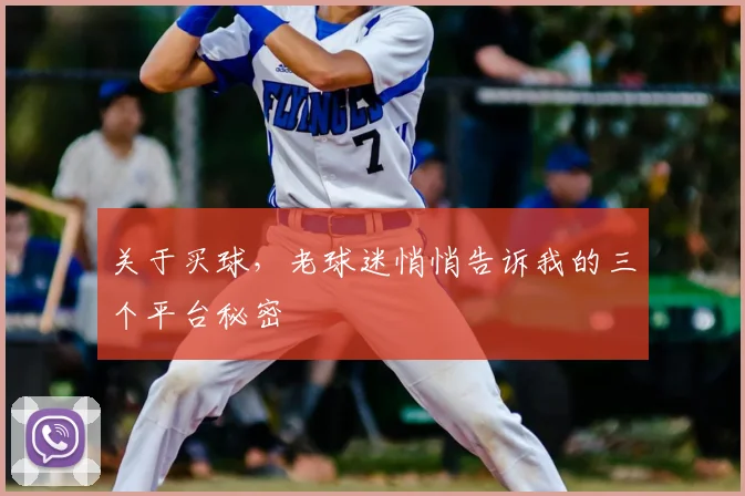 关于买球，老球迷悄悄告诉我的三个平台秘密