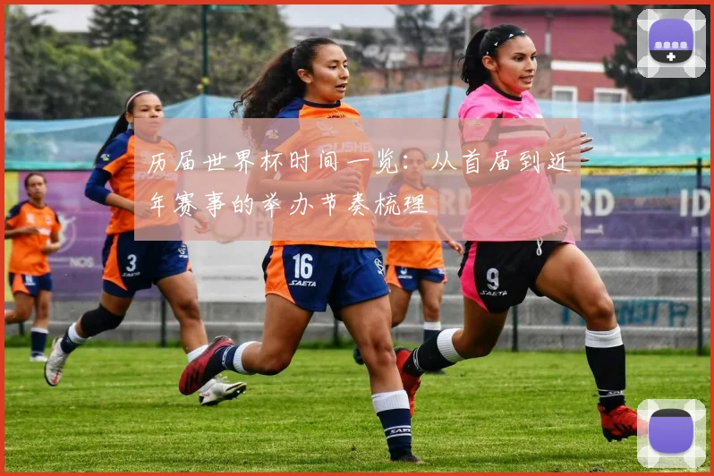 历届世界杯时间一览:从首届到近年赛事的举办节奏梳理