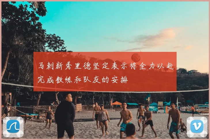 马刺新秀里德坚定表示将全力以赴完成教练和队友的安排