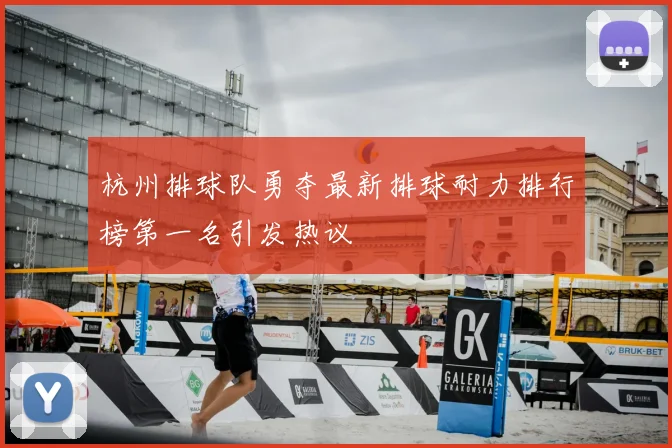 杭州排球队勇夺最新排球耐力排行榜第一名引发热议