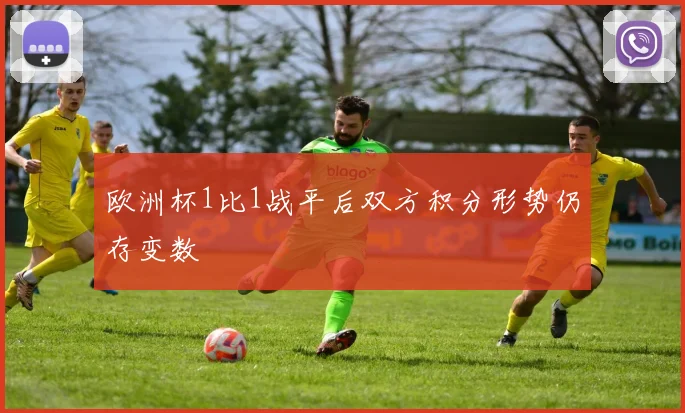 欧洲杯1比1战平后双方积分形势仍存变数