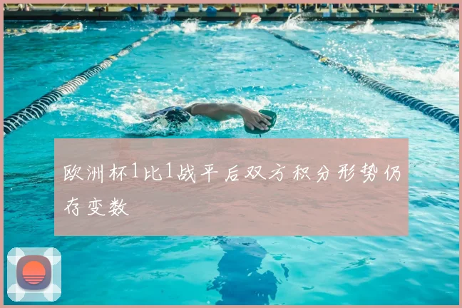 欧洲杯1比1战平后双方积分形势仍存变数