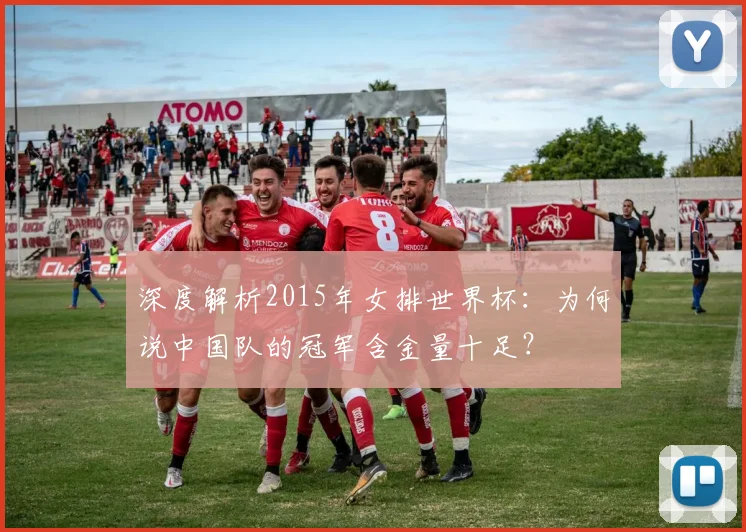 深度解析2015年女排世界杯:为何说中国队的冠军含金量十足?