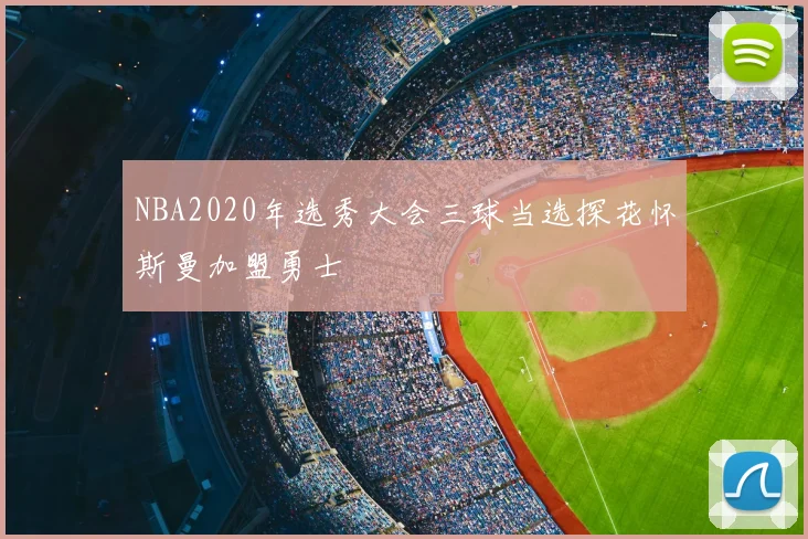 NBA2020年选秀大会三球当选探花怀斯曼加盟勇士